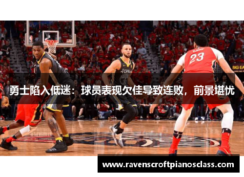勇士陷入低迷：球员表现欠佳导致连败，前景堪忧