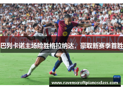 巴列卡诺主场险胜格拉纳达，豪取新赛季首胜