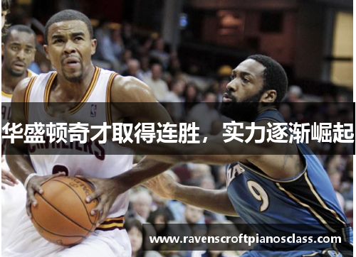 华盛顿奇才取得连胜，实力逐渐崛起