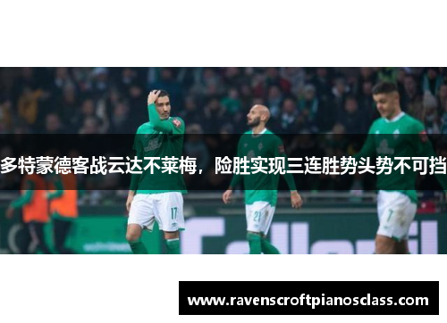 多特蒙德客战云达不莱梅，险胜实现三连胜势头势不可挡