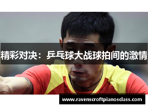 精彩对决：乒乓球大战球拍间的激情